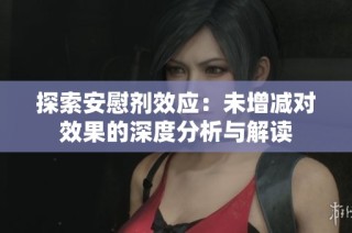 探索安慰剂效应：未增减对效果的深度分析与解读