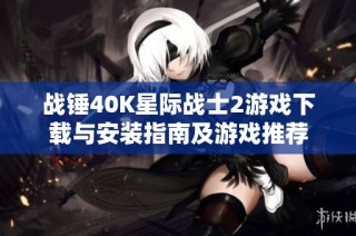 战锤40K星际战士2游戏下载与安装指南及游戏推荐