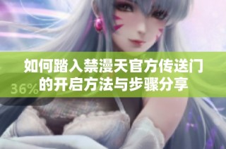如何踏入禁漫天官方传送门的开启方法与步骤分享