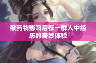 被药物影响后在一群人中经历的奇妙体验