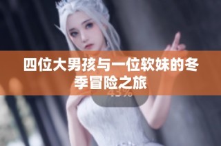 四位大男孩与一位软妹的冬季冒险之旅