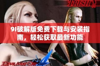 9I破解版免费下载与安装指南，轻松获取最新功能