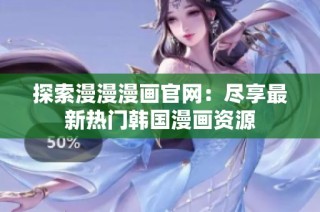 探索漫漫漫画官网：尽享最新热门韩国漫画资源