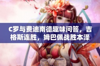 C罗与费迪南德趣味问答，吉格斯连胜，姆巴佩战胜本泽马