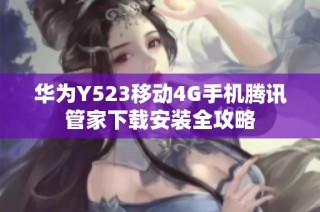 华为Y523移动4G手机腾讯管家下载安装全攻略