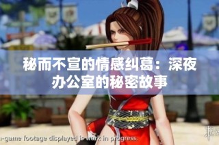 秘而不宣的情感纠葛：深夜办公室的秘密故事