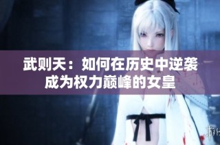武则天：如何在历史中逆袭成为权力巅峰的女皇