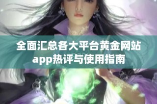 全面汇总各大平台黄金网站app热评与使用指南