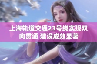 上海轨道交通23号线实现双向贯通 建设成效显著