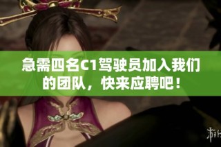 急需四名C1驾驶员加入我们的团队，快来应聘吧！