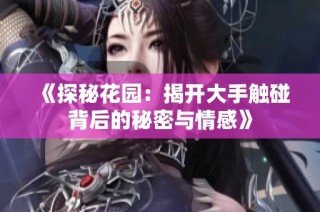 《探秘花园：揭开大手触碰背后的秘密与情感》