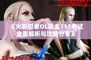《火影忍者OL风主117考试全面解析与攻略分享》