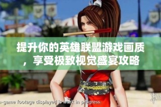 提升你的英雄联盟游戏画质，享受极致视觉盛宴攻略