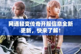 网通轻变传奇开服信息全新更新，快来了解！