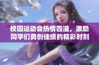 校园运动会热情四溢，激励同学们勇创佳绩的精彩时刻