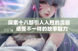 探索十八部引人入胜的漫画，感受不一样的故事魅力
