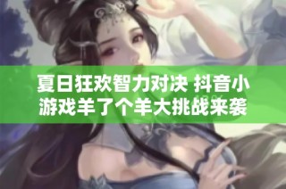 夏日狂欢智力对决 抖音小游戏羊了个羊大挑战来袭