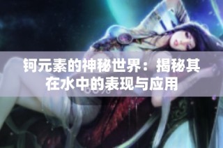 钶元素的神秘世界：揭秘其在水中的表现与应用