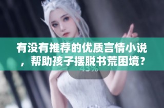 有没有推荐的优质言情小说，帮助孩子摆脱书荒困境？