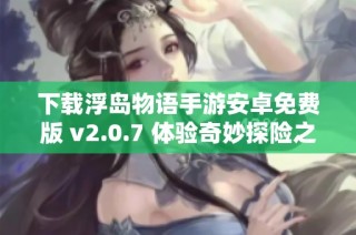 下载浮岛物语手游安卓免费版 v2.0.7 体验奇妙探险之旅