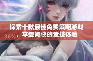 探索十款最佳免费策略游戏，享受畅快的竞技体验