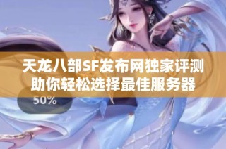 天龙八部SF发布网独家评测助你轻松选择最佳服务器