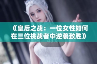《皇后之战：一位女性如何在三位挑战者中逆袭致胜》