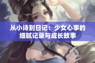 从小诗到日记：少女心事的细腻记录与成长故事