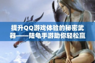 提升QQ游戏体验的秘密武器——陆龟手游助你轻松赢得腾讯桌球挑战
