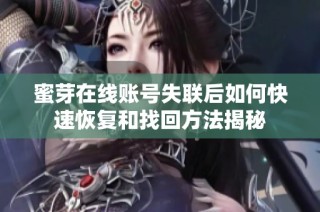 蜜芽在线账号失联后如何快速恢复和找回方法揭秘