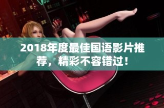 2018年度最佳国语影片推荐，精彩不容错过！