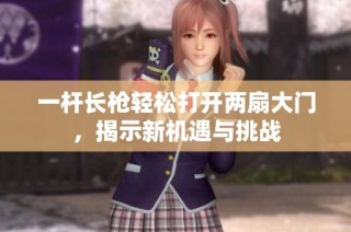 一杆长枪轻松打开两扇大门，揭示新机遇与挑战
