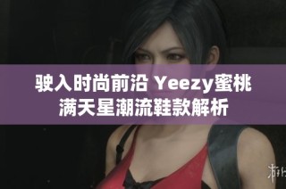 驶入时尚前沿 Yeezy蜜桃满天星潮流鞋款解析