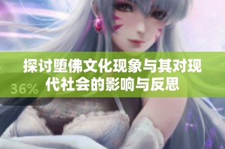 探讨堕佛文化现象与其对现代社会的影响与反思