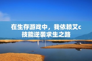 在生存游戏中，我依赖艾c技能逆袭求生之路