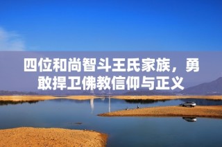 四位和尚智斗王氏家族，勇敢捍卫佛教信仰与正义