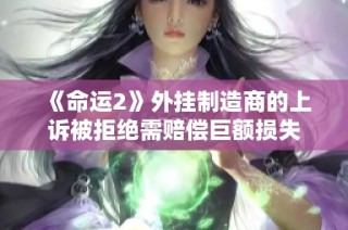 《命运2》外挂制造商的上诉被拒绝需赔偿巨额损失