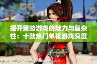 揭开策略游戏的魅力与复杂性：十款热门单机游戏深度解析