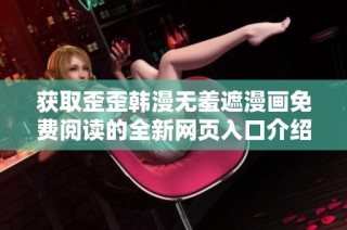 获取歪歪韩漫无羞遮漫画免费阅读的全新网页入口介绍