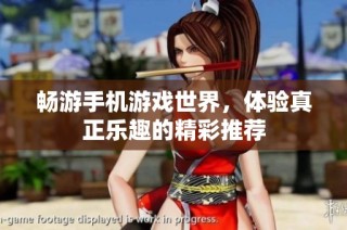 畅游手机游戏世界，体验真正乐趣的精彩推荐