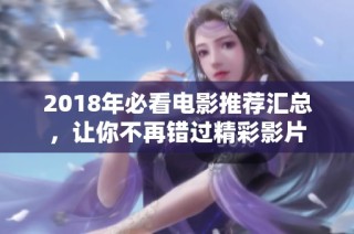2018年必看电影推荐汇总，让你不再错过精彩影片