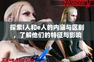 探索i人和e人的内涵与区别，了解他们的特征与影响