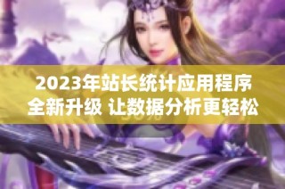 2023年站长统计应用程序全新升级 让数据分析更轻松