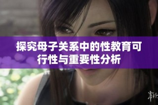 探究母子关系中的性教育可行性与重要性分析