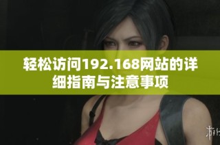 轻松访问192.168网站的详细指南与注意事项