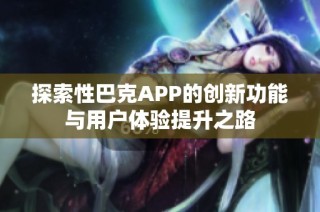 探索性巴克APP的创新功能与用户体验提升之路