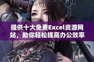 提供十大免费Excel资源网站，助你轻松提高办公效率