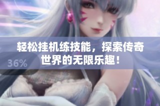 轻松挂机练技能，探索传奇世界的无限乐趣！
