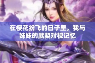 在樱花纷飞的日子里，我与妹妹的默契对视记忆