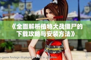 《全面解析植物大战僵尸的下载攻略与安装方法》